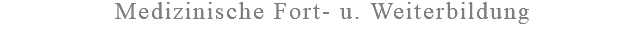 Medizinische Fort- u. Weiterbildung